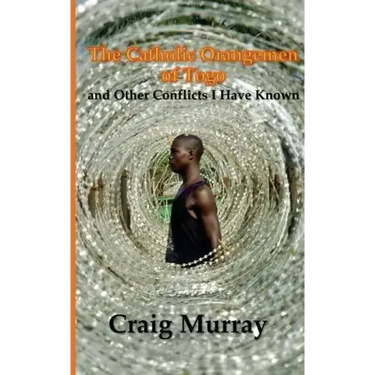 The Catholic Orangemen of Togo: and other Conflicts I Have Known