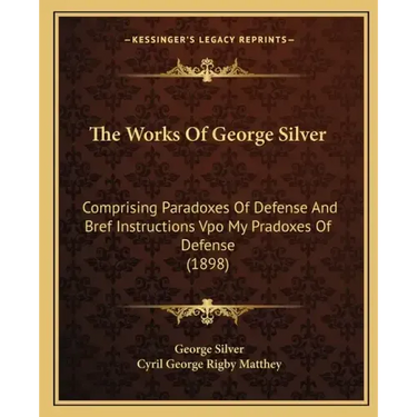 The Works of George Silver: Comprising Paradoxes of Defense and Bref Instructions Vpo My Pradoxes of Defense (1898)