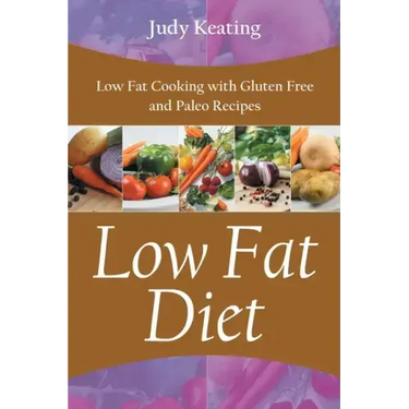 Low Fat Diet: Low Fat Cooking with Gluten Free and Paleo Recipes
