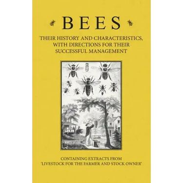 Bees - Their History and Characteristics, With Directions for Their Successful Management - Containing Extracts from Livestock for the Farmer and Stoc