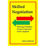 Skilled Negotiation: Winning Strategies Clearly Explained Easily Applied