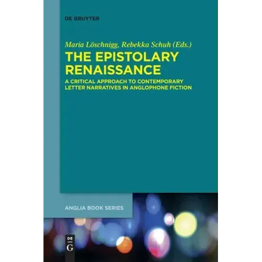 The Epistolary Renaissance: A Critical Approach to Contemporary Letter Narratives in Anglophone Fiction