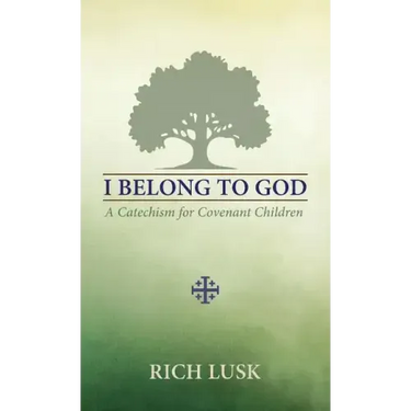 I Belong to God: A Catechism for Covenant Children