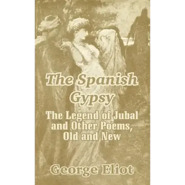 The Spanish Gypsy: The Legend of Jubal and Other Poems, Old and New