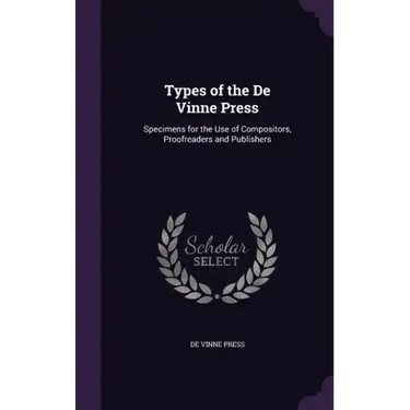 Types of the De Vinne Press: Specimens for the Use of Compositors, Proofreaders and Publishers
