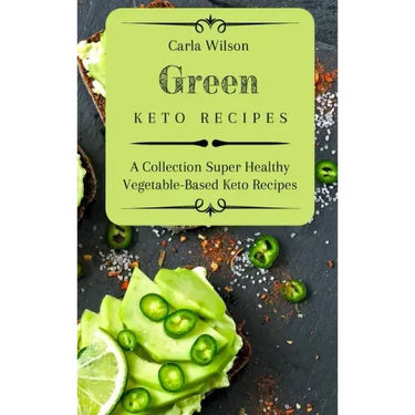 Green Keto Recipes: A Collection Super Healthy Vegetable-Based Keto Recipes