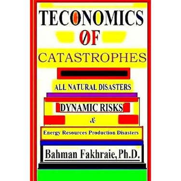 Teconomics Of Catastrophes: All natural Disasters, Dynamic risks & Energy Resource Production Disasters,