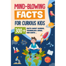 Mind-Blowing Facts for Curious Kids: 300+ Facts about Science, Technology, Space, Our Earth......: Awesome Facts for Kids