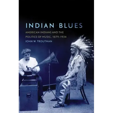 Indian Blues: American Indians and the Politics of Music, 1879-1934 Volume 3