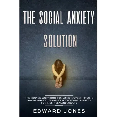 The Social Anxiety Solution: The Proven Workbook for an Introvert to Cure Social Anxiety Disorder & Overcome Shyness - For Kids, Teen and Adults