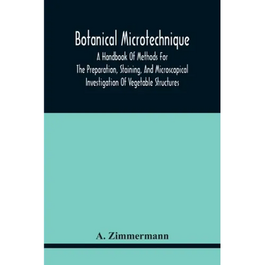 Botanical Microtechnique: A Handbook Of Methods For The Preparation, Staining, And Microscopical Investigation Of Vegetable Structures