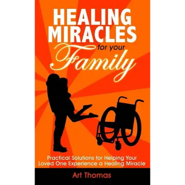 Healing Miracles for Your Family: Practical Solutions for Helping Your Loved One Experience a Healing Miracle