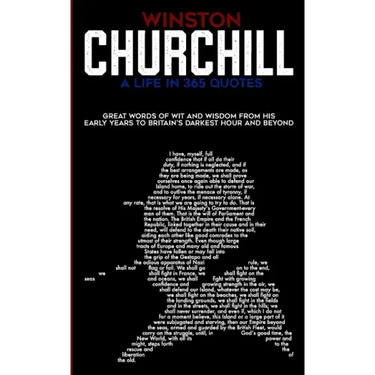 Winston Churchill A Life In 365 Quotes: Great words of wit and wisdom from his early years to Britain's darkest hour and beyond