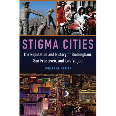 Stigma Cities: The Reputation and History of Birmingham, San Francisco, and Las Vegas