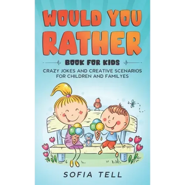 Would You Rather Book For Kids: Crazy Jokes And Creative Scenarios For Children And Familyes