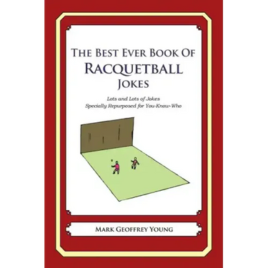 The Best Ever Book of Racquetball Jokes: Lots and Lots of Jokes Specially Repurposed for You-Know-Who