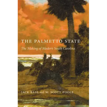 Palmetto State: The Making of Modern South Carolina