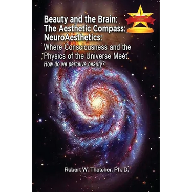 Beauty and the Brain: The Aesthetic Compass NeuroAesthetics: Where Consciousness and the Physics of the Universe Meet Explores How We As a Society Per