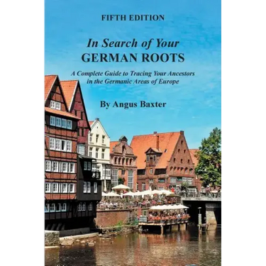 In Search of Your German Roots: A Complete Guide to Tracing Your Ancestors in the Germanic Areas of Europe
