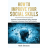 How to Improve Your Social Skills: Improve Conversational Skills, Manage Shyness, & Increase Your Self-Esteem