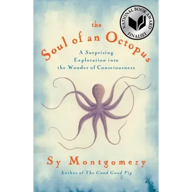 The Soul of an Octopus: A Surprising Exploration Into the Wonder of Consciousness