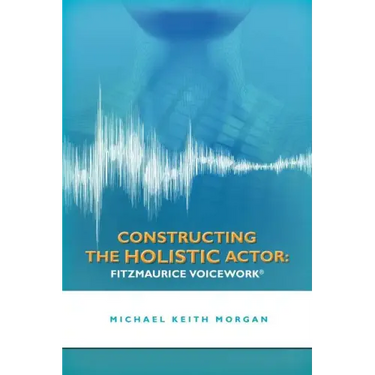 Constructing the Holistic Actor: Fitzmaurice Voicework