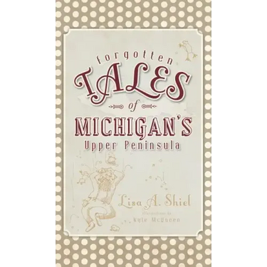 Forgotten Tales of Michigan's Upper Peninsula