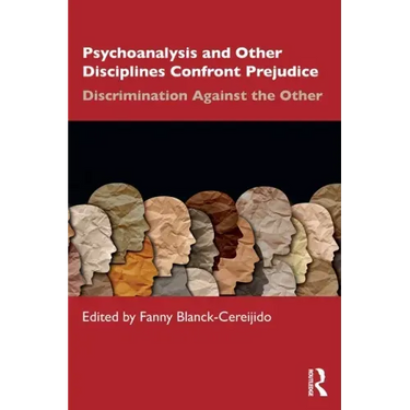 Psychoanalysis and Other Disciplines Confront Prejudice: Discrimination Against the Other