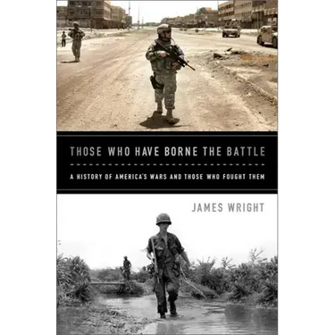 Those Who Have Borne the Battle: A History of America's Wars and Those Who Fought Them