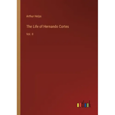 The Life of Hernando Cortes: Vol. II