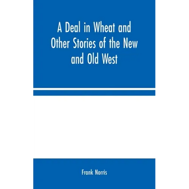 A Deal in Wheat and Other Stories of the New and Old West