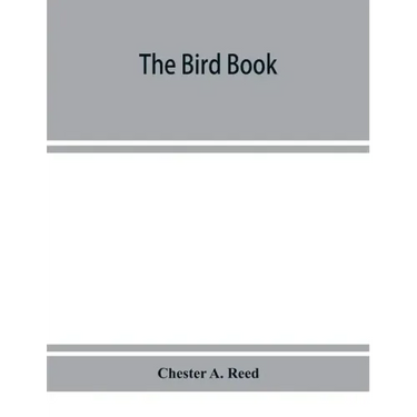 The bird book, illustrating in natural colors more than seven hundred North American birds, also several hundred photographs of their nests and eggs