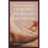 Basic Guide on Healing Psoriasis Arthritis: The Essential Recipe Cookbook To Help You Soothe Your Symptoms