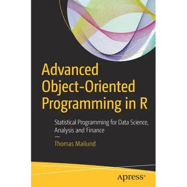 Advanced Object-Oriented Programming in R: Statistical Programming for Data Science, Analysis and Finance