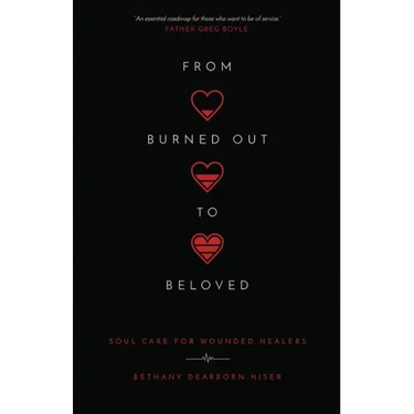 From Burned Out to Beloved: Soul Care for Wounded Healers