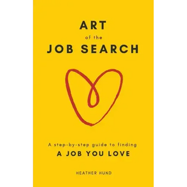 Art of the Job Search: A Step-By-Step Guide to Finding a Job You Love