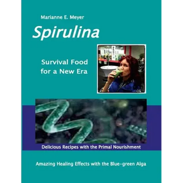 SPIRULINA Survival Food for a New Era: Amazing Healing Success with the Blue-green Algae - Delicious Recipes with the Primal Nourishment