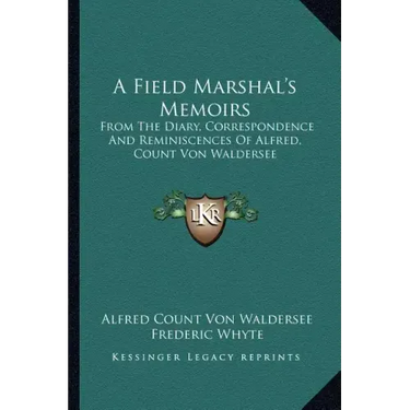 A Field Marshal's Memoirs: From the Diary, Correspondence and Reminiscences of Alfred, Count Von Waldersee