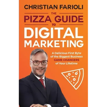 The Pizza Guide to Digital Marketing: A Delicious First Byte of the Biggest Business Game Changers of Your Lifetime
