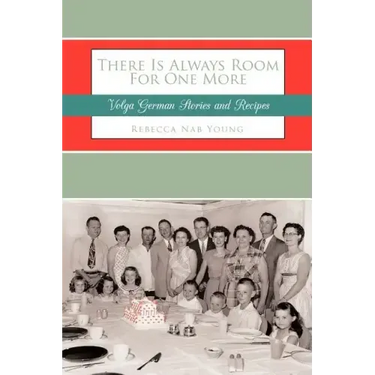 There Is Always Room For One More: Volga German Stories and Recipes