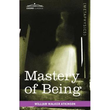 Mastery of Being: A Study of the Ultimate Principle of Reality & the Practical Application Thereof