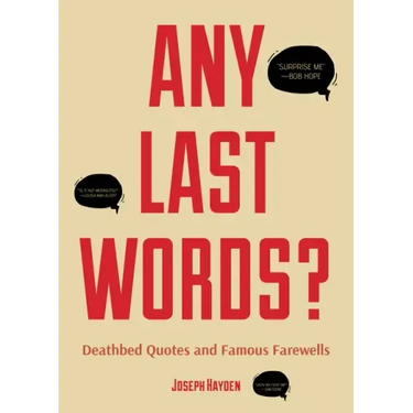 Any Last Words?: Deathbed Quotes and Famous Farewells (Famous Last Words, Book with Humor, Men Birthday Gift, Gift for Women, Famous Quotes)