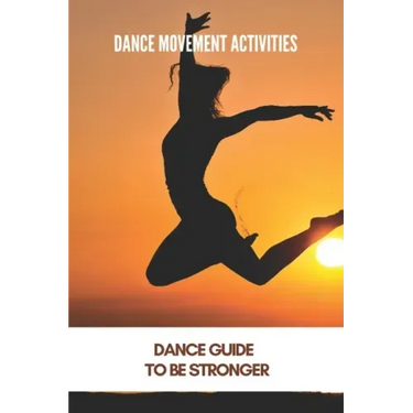 Dance Movement Activities: Dance Guide To Be Stronger: American Dance Therapy Association