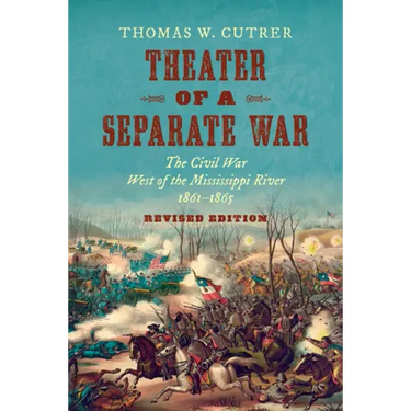 Theater of a Separate War: The Civil War West of the Mississippi River, 1861-1865