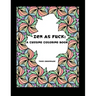 Zen as Fuck: A Cussing Coloring Book: Swearing therapy through coloring