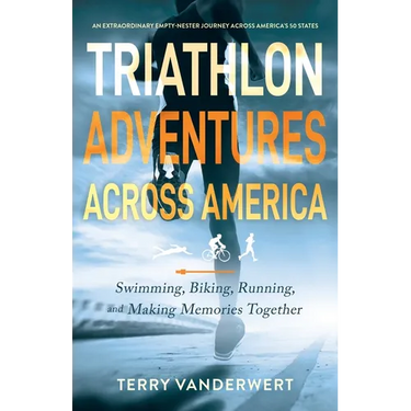 Triathlon Adventures Across America: Swimming, Biking, Running, and Making Memories Together