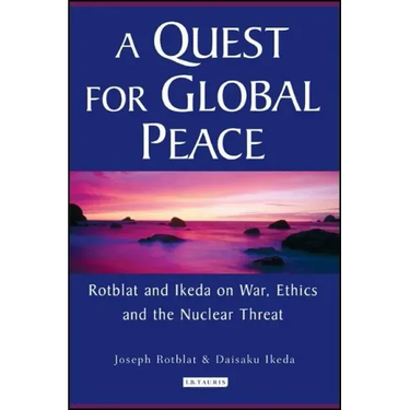 A Quest for Global Peace: Rotblat and Ikeda on War, Ethics and the Nuclear Threat