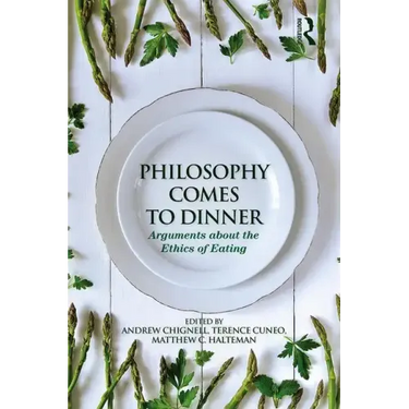 Philosophy Comes to Dinner: Arguments about the Ethics of Eating