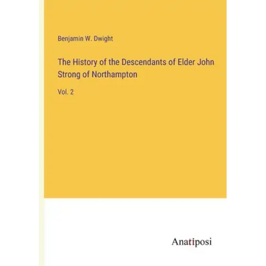 The History of the Descendants of Elder John Strong of Northampton: Vol. 2