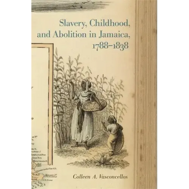 Slavery, Childhood, and Abolition in Jamaica, 1788-1838